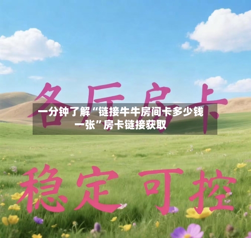 一分钟了解“链接牛牛房间卡多少钱一张”房卡链接获取-第2张图片