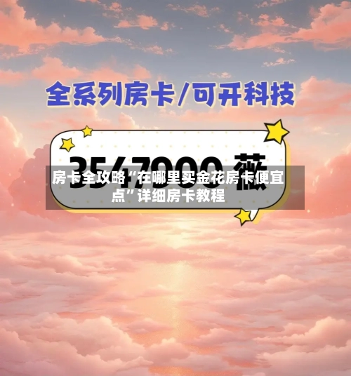 房卡全攻略“在哪里买金花房卡便宜点”详细房卡教程-第3张图片
