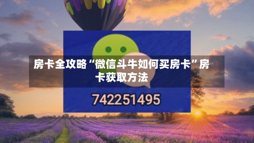 房卡全攻略“微信斗牛如何买房卡	”房卡获取方法-第3张图片