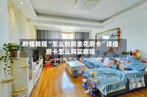 秒懂教程“怎么创房金花房卡”详细房卡怎么购买教程