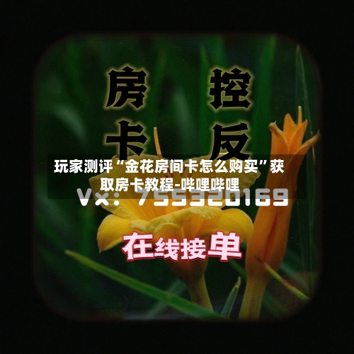 玩家测评“金花房间卡怎么购买”获取房卡教程-哔哩哔哩