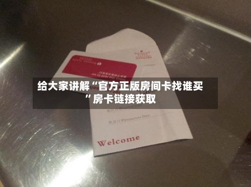 给大家讲解“官方正版房间卡找谁买”房卡链接获取-第2张图片
