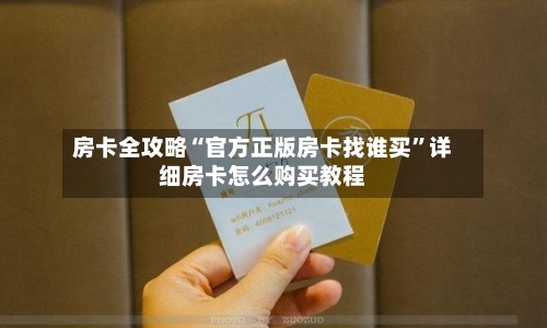 房卡全攻略“官方正版房卡找谁买”详细房卡怎么购买教程-第2张图片