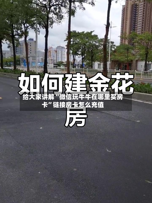 给大家讲解“微信玩牛牛在哪里买房卡”链接房卡怎么充值-第2张图片