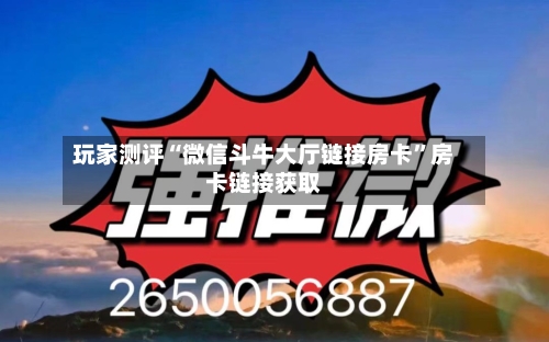 玩家测评“微信斗牛大厅链接房卡	”房卡链接获取-第2张图片