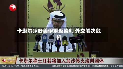 卡塔尔呼吁美伊重返谈判 外交解决危机