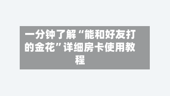 一分钟了解“能和好友打的金花”详细房卡使用教程-第2张图片