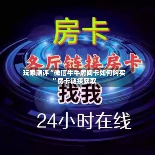 玩家测评“微信牛牛房间卡如何购买”房卡链接获取