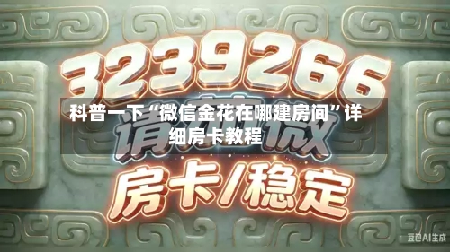 科普一下“微信金花在哪建房间”详细房卡教程-第2张图片