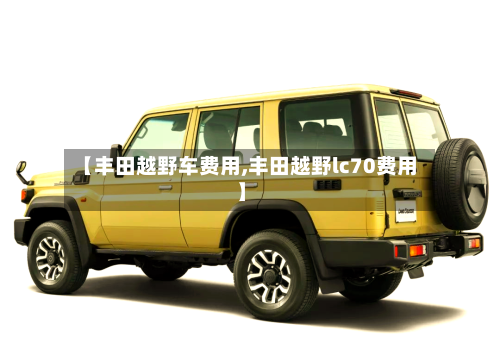 【丰田越野车费用,丰田越野lc70费用】