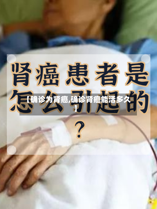 【确诊为肾癌,确诊肾癌能活多久】
