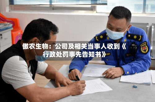 傲农生物:公司及相关当事人收到《行政处罚事先告知书》-第3张图片