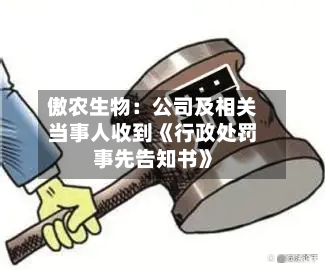 傲农生物:公司及相关当事人收到《行政处罚事先告知书》-第2张图片