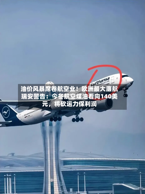 油价风暴席卷航空业！欧洲最大廉航瑞安警告：今冬航空煤油看向140美元，将砍运力保利润-第3张图片