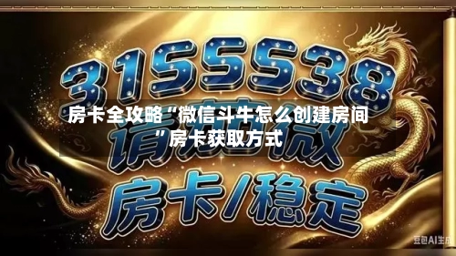 房卡全攻略“微信斗牛怎么创建房间”房卡获取方式