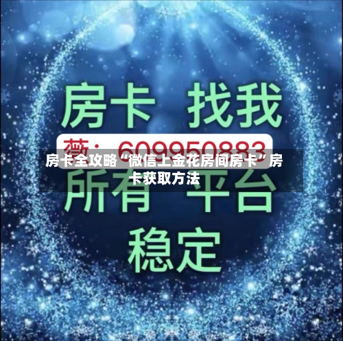 房卡全攻略“微信上金花房间房卡”房卡获取方法-第2张图片