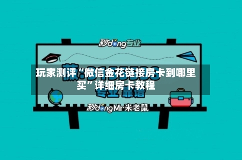 玩家测评“微信金花链接房卡到哪里买”详细房卡教程-第2张图片
