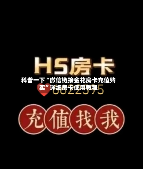 科普一下“微信链接金花房卡充值购买	”详细房卡使用教程-第2张图片