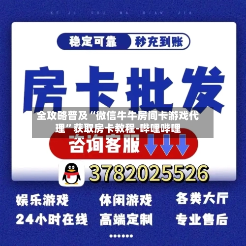 全攻略普及“微信牛牛房间卡游戏代理”获取房卡教程-哔哩哔哩