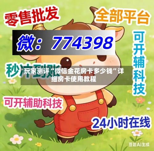 玩家测评“微信金花房卡多少钱”详细房卡使用教程-第2张图片