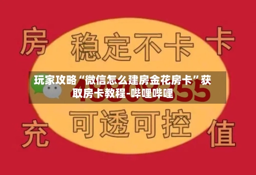 玩家攻略“微信怎么建房金花房卡”获取房卡教程-哔哩哔哩