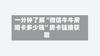 一分钟了解“微信牛牛房间卡多少钱”房卡链接获取