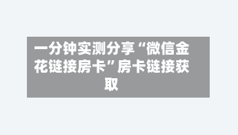 一分钟实测分享“微信金花链接房卡	”房卡链接获取-第2张图片
