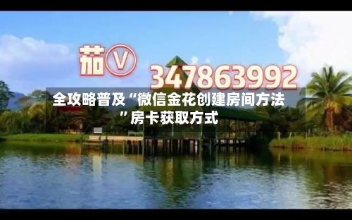 全攻略普及“微信金花创建房间方法”房卡获取方式