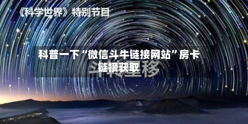 科普一下“微信斗牛链接网站”房卡链接获取-第3张图片