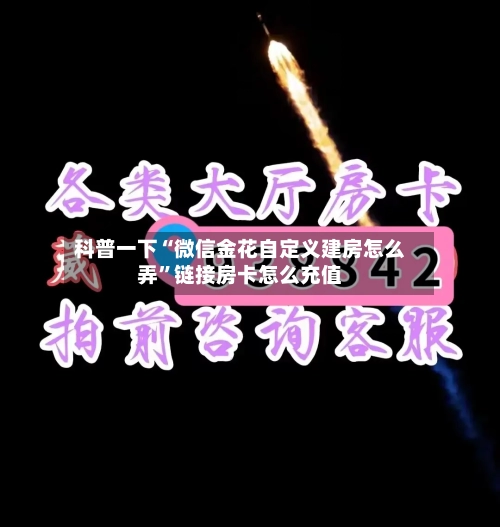 科普一下“微信金花自定义建房怎么弄	”链接房卡怎么充值-第2张图片