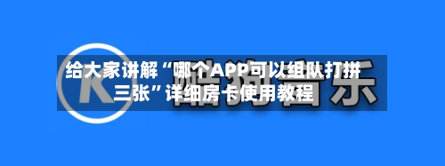 给大家讲解“哪个APP可以组队打拼三张”详细房卡使用教程-第2张图片