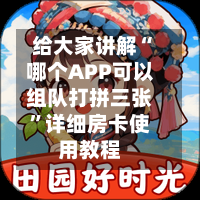 给大家讲解“哪个APP可以组队打拼三张	”详细房卡使用教程-第3张图片