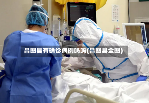 昌图县有确诊病例吗吗(昌图县全图)