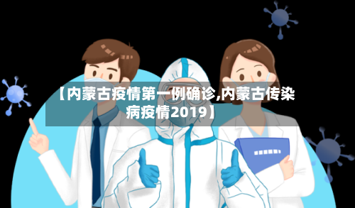【内蒙古疫情第一例确诊,内蒙古传染病疫情2019】-第2张图片
