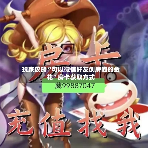 玩家攻略“可以微信好友创房间的金花”房卡获取方式-第3张图片