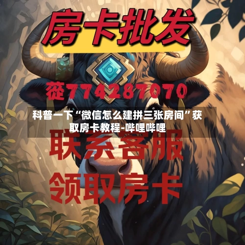 科普一下“微信怎么建拼三张房间”获取房卡教程-哔哩哔哩