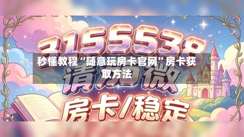 秒懂教程“随意玩房卡官网”房卡获取方法-第2张图片