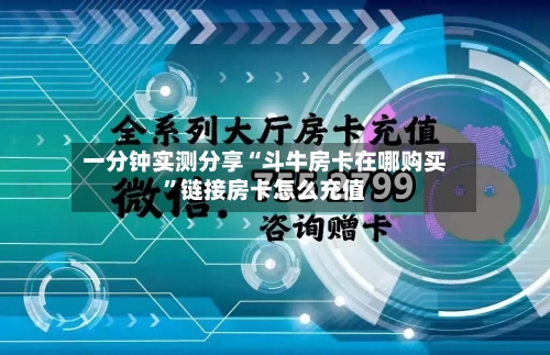 一分钟实测分享“斗牛房卡在哪购买”链接房卡怎么充值-第2张图片