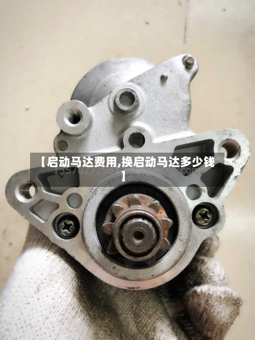 【启动马达费用,换启动马达多少钱】