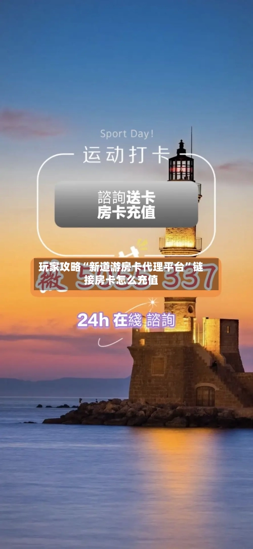 玩家攻略“新道游房卡代理平台”链接房卡怎么充值