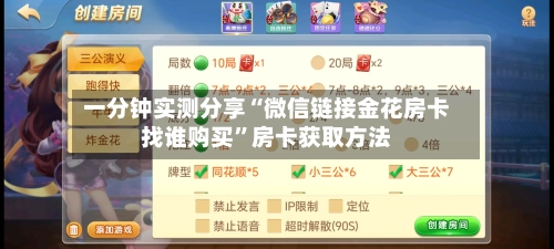 一分钟实测分享“微信链接金花房卡找谁购买”房卡获取方法