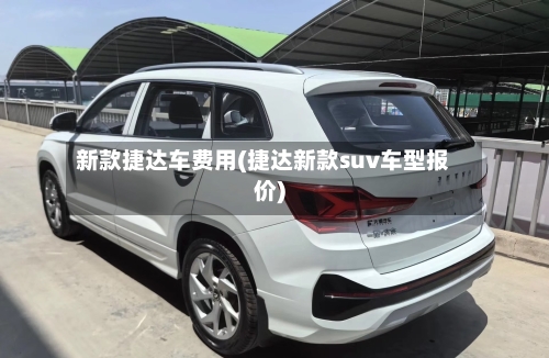 新款捷达车费用(捷达新款suv车型报价)-第2张图片