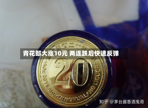 青花郎大涨10元 两连跌后快速反弹