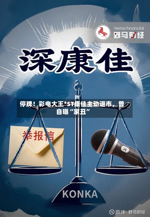 停牌！彩电大王*ST康佳主动退市，曾自曝“家丑”