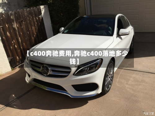 【c400奔驰费用,奔驰c400落地多少钱】-第2张图片