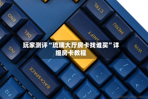 玩家测评“琉璃大厅房卡找谁买”详细房卡教程-第3张图片
