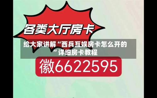 给大家讲解“西兵互娱房卡怎么开的”详细房卡教程