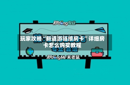 玩家攻略“新道游链接房卡”详细房卡怎么购买教程