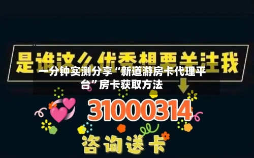 一分钟实测分享“新道游房卡代理平台”房卡获取方法-第2张图片