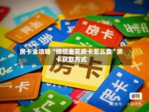 房卡全攻略“微信金花房卡怎么卖”房卡获取方式-第2张图片
